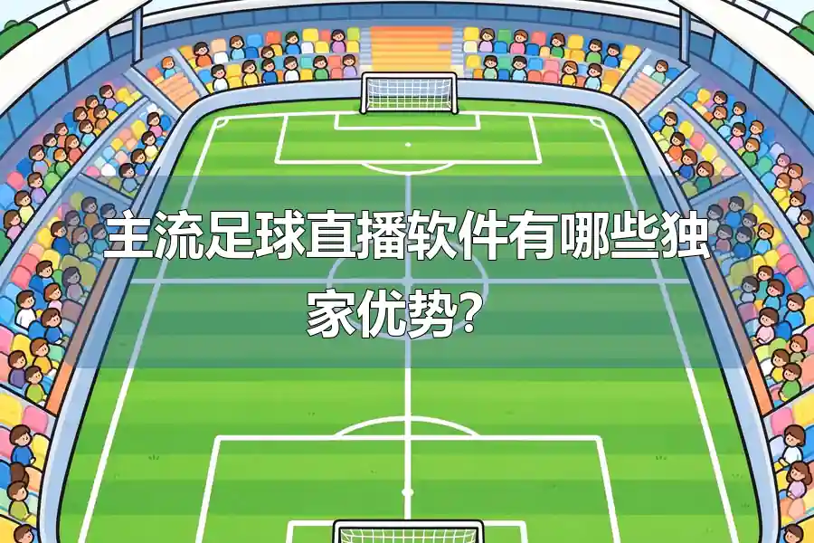 主流足球直播软件有哪些独家优势?